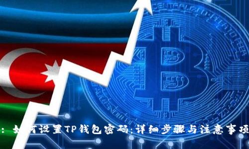 : 如何设置TP钱包密码：详细步骤与注意事项