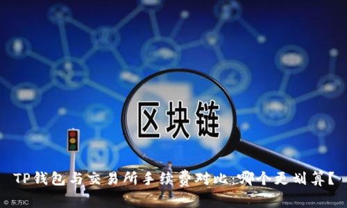 TP钱包与交易所手续费对比：哪个更划算？