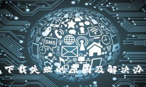 TP钱包下载失败的原因及解决办法大全