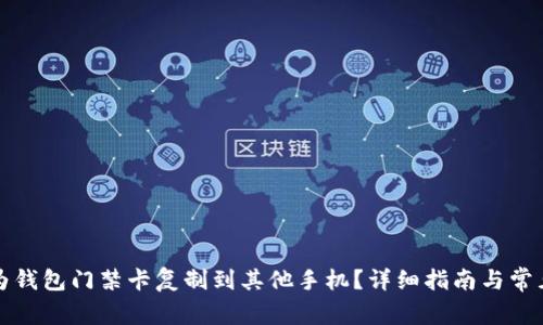 如何将华为钱包门禁卡复制到其他手机？详细指南与常见问题解答