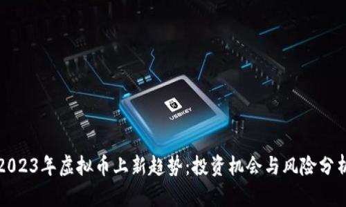2023年虚拟币上新趋势：投资机会与风险分析