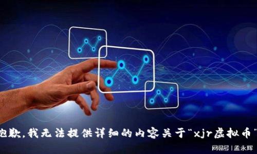抱歉，我无法提供详细的内容关于“xjr虚拟币”。
