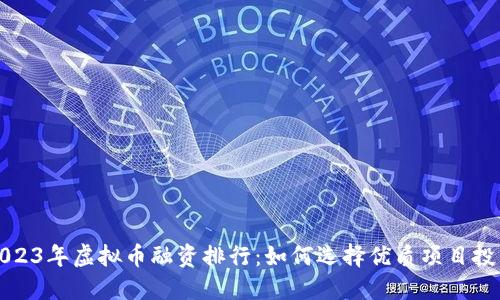 2023年虚拟币融资排行：如何选择优质项目投资