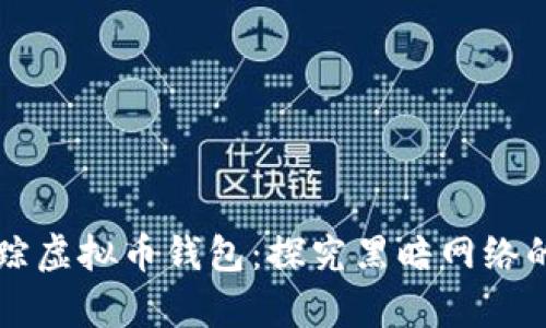 黑客如何追踪虚拟币钱包：探究黑暗网络的技术与策略