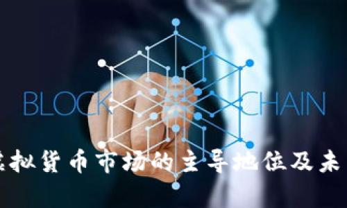 比特币在虚拟货币市场的主导地位及未来趋势解析