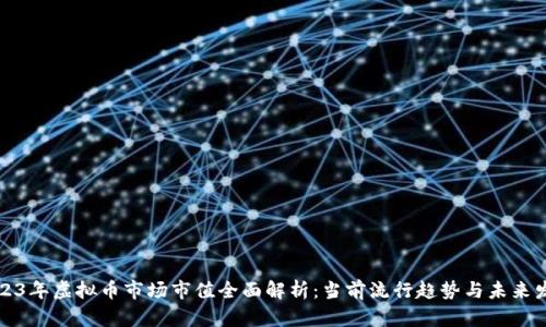 2023年虚拟币市场市值全面解析：当前流行趋势与未来发展