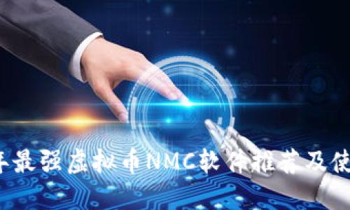2023年最强虚拟币NMC软件推荐及使用指南