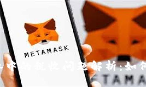 虚拟币遗产继承中的税收问题解析：如何合法合规应对？