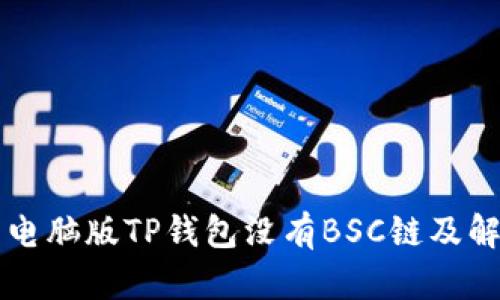 为什么电脑版TP钱包没有BSC链及解决方案