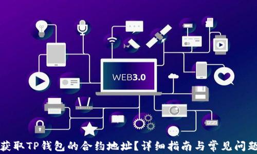 
如何获取TP钱包的合约地址？详细指南与常见问题解答