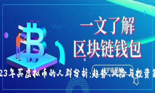 2023年买虚拟币的人群分析：趋势、风险与投资策略