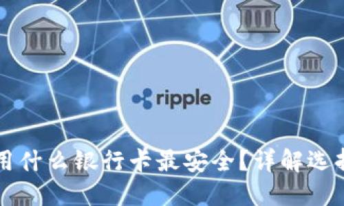 虚拟币交易用什么银行卡最安全？详解选择标准与推荐