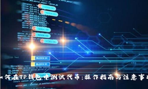如何在TP钱包中测试代币：操作指南与注意事项