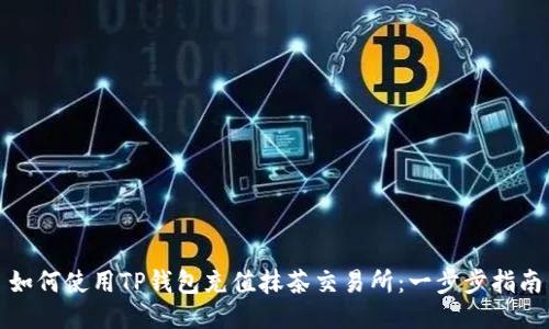 如何使用TP钱包充值抹茶交易所:一步步指南