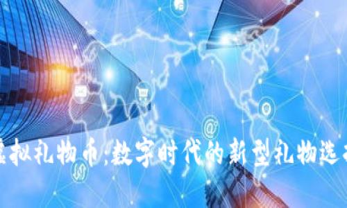虚拟礼物币：数字时代的新型礼物选择