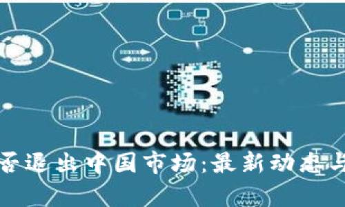 TP钱包是否退出中国市场：最新动态与前景分析