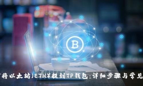 aq 
    如何将以太坊（ETH）提到TP钱包：详细步骤与常见问题解答